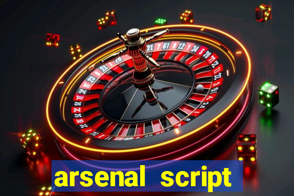 arsenal script pastebin 2022